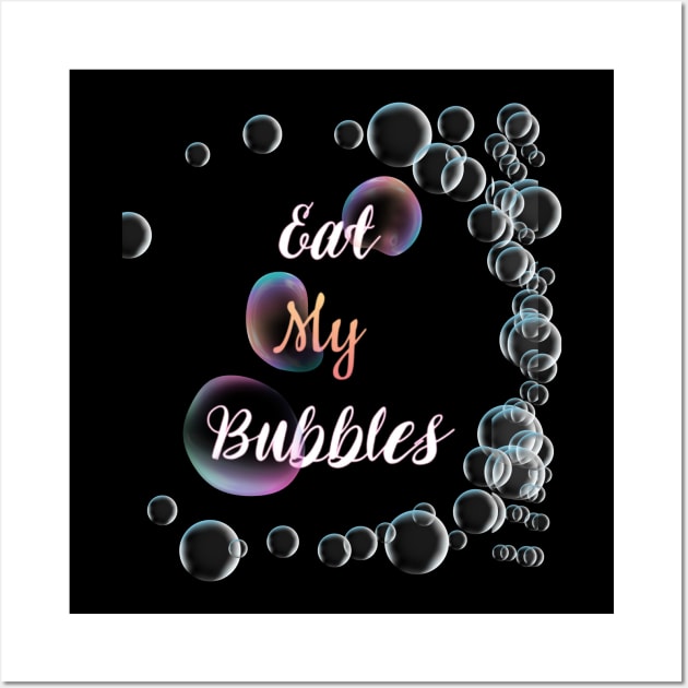 Eat my bubbles beautiful design T shirt Wall Art by designfurry 